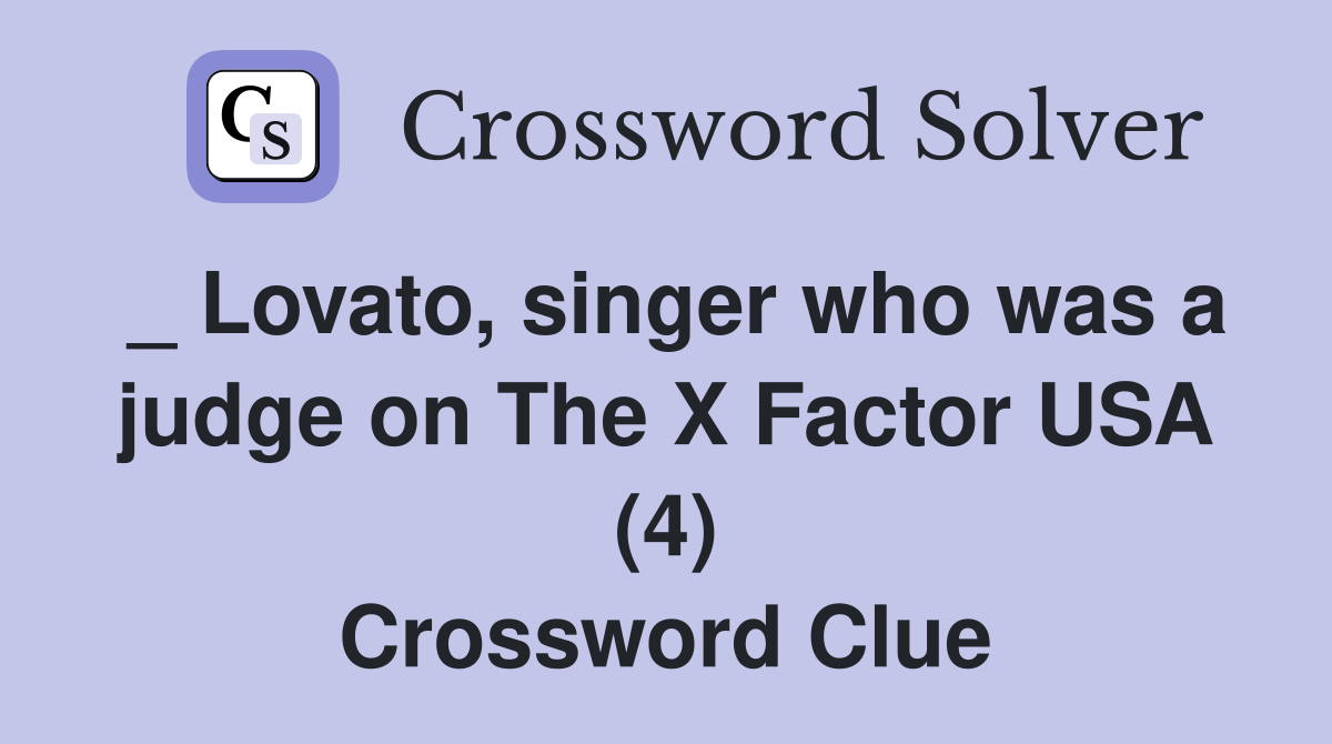 Lovato singer who was a judge on The X Factor USA (4) Crossword